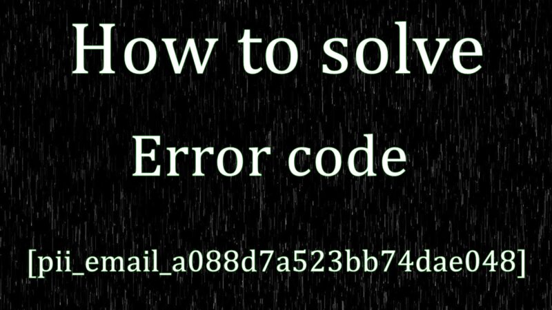 How To Fix [pii_email_a088d7a523bb74dae048] Error code