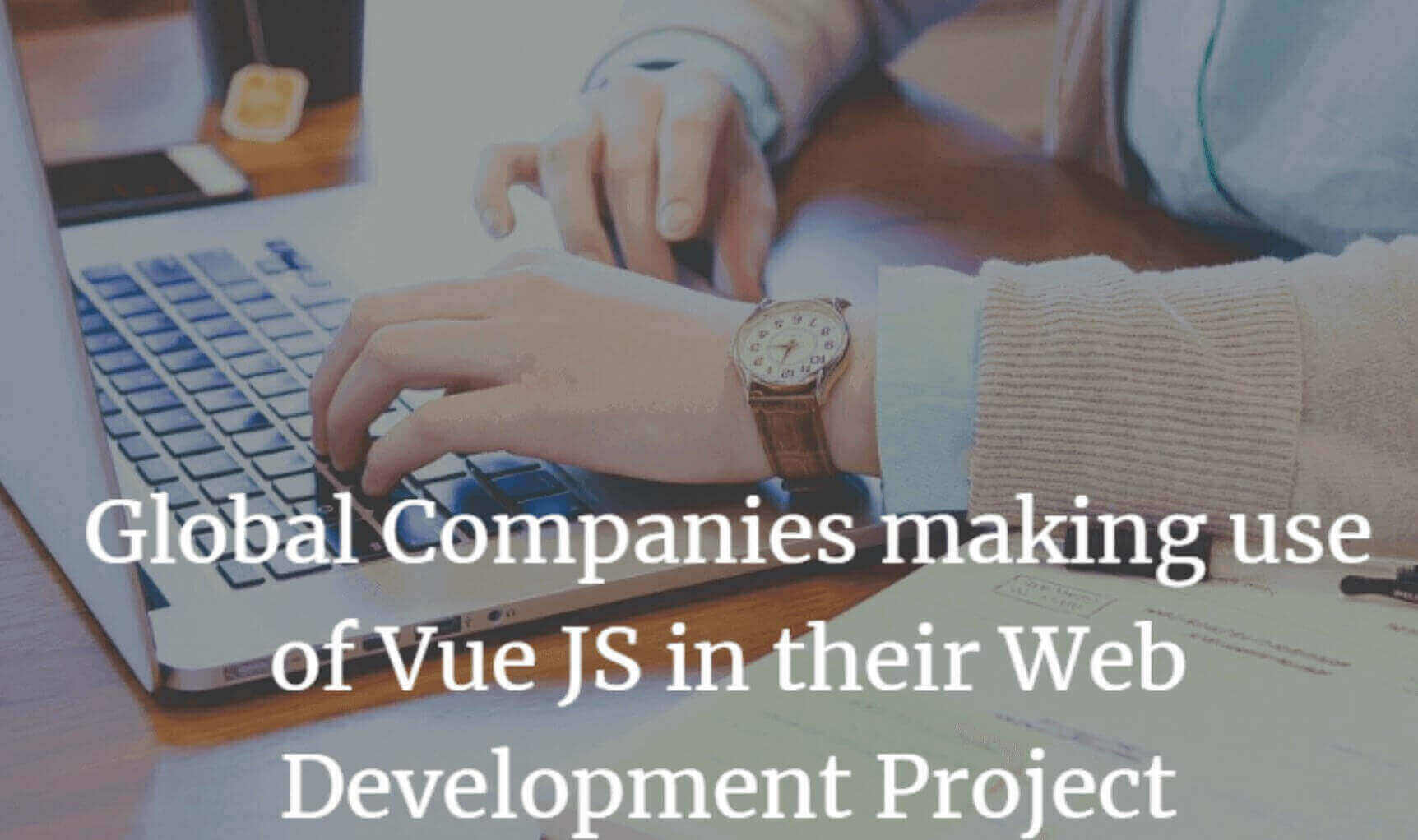 Global Companies making use of Vue JS in their Web Development Project
