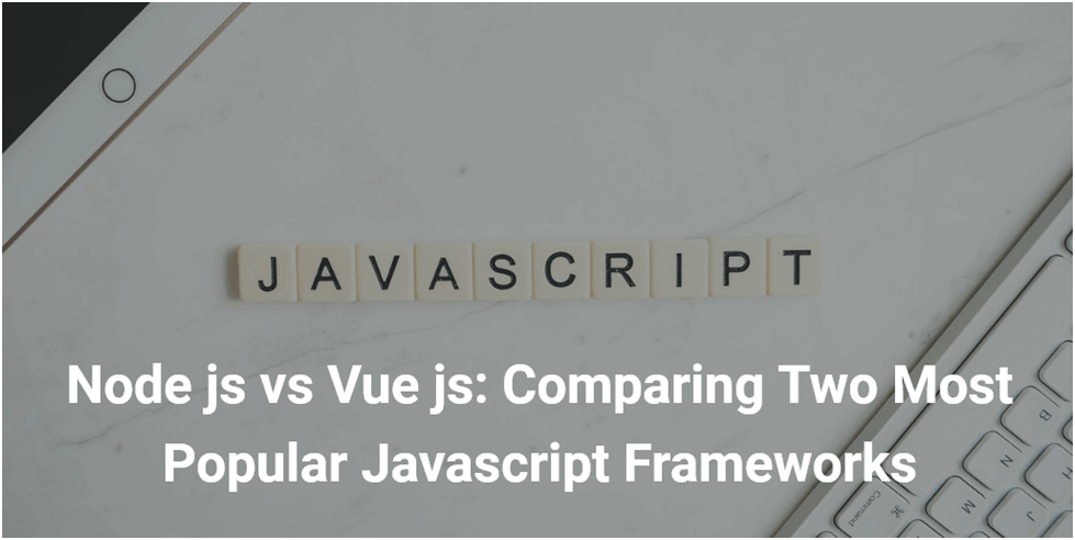 Node js vs Vue js: Comparing Two Most Popular Javascript Frameworks