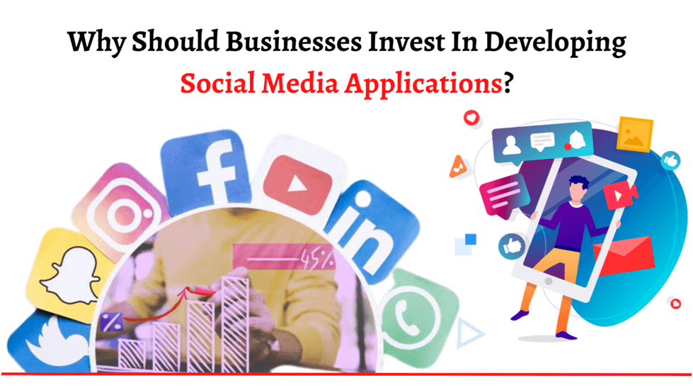 Why Should Businesses Invest In Developing Social Media Applications?
