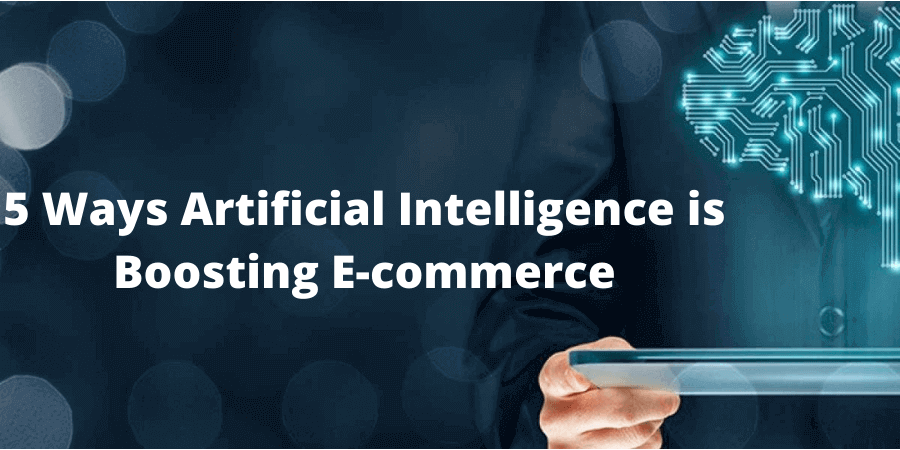 5 Ways Artificial Intelligence is Boosting E-commerce