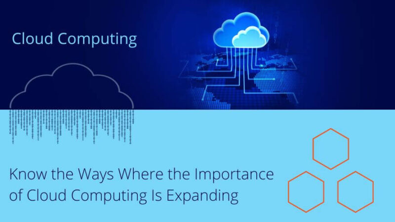 Know the Ways Where the Importance of Cloud Computing Is Expanding