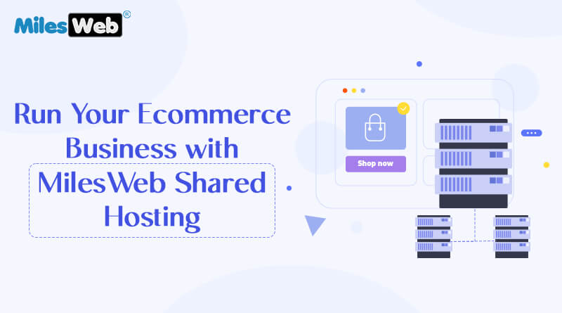 Run Your Ecommerce Business with MilesWeb Shared Hosting