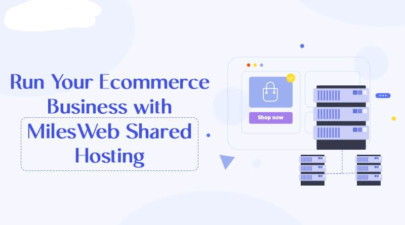 Run Your Ecommerce Business with MilesWeb Shared Hosting