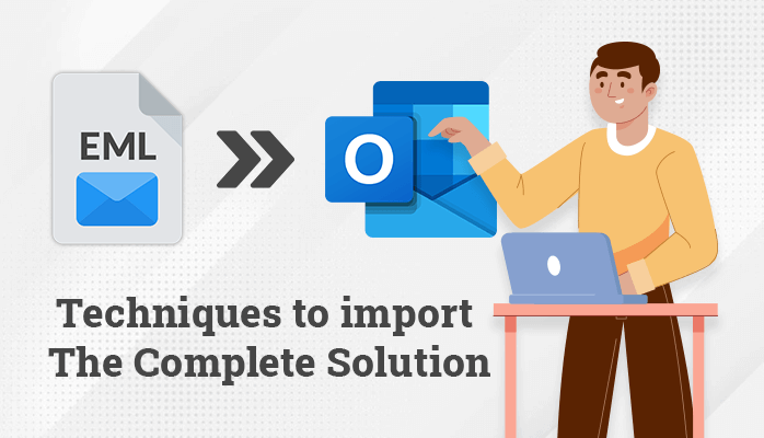 Techniques to Import EML to Outlook – The Complete Solution
