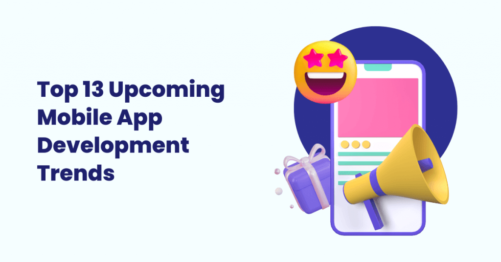 Top 13 Upcoming Mobile App Development Trends