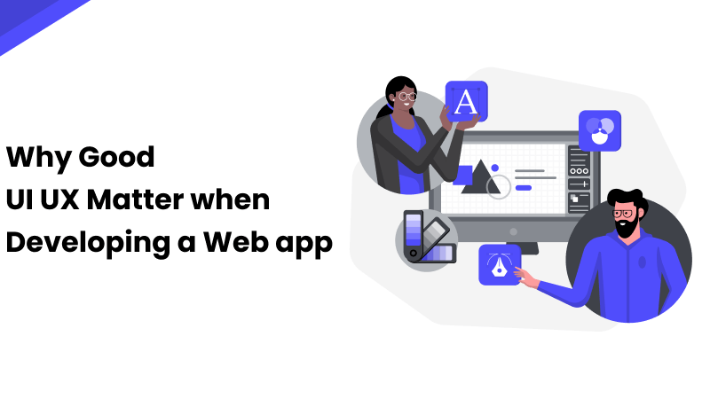 Why Good UI UX Matter When Developing a Web app