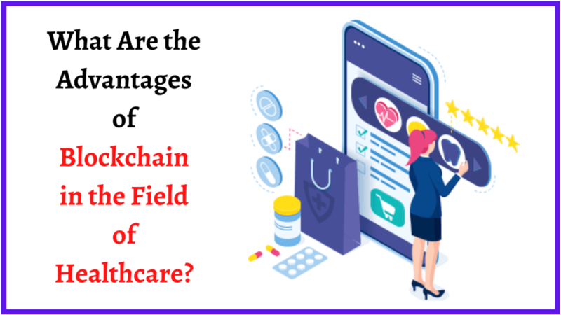 What Are the Advantages of Blockchain in the Field of Healthcare?