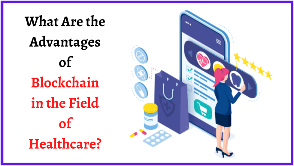 What Are the Advantages of Blockchain in the Field of Healthcare?