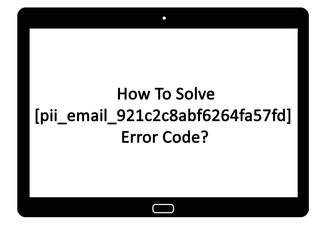 How To Solve [pii_email_921c2c8abf6264fa57fd] Error Code?