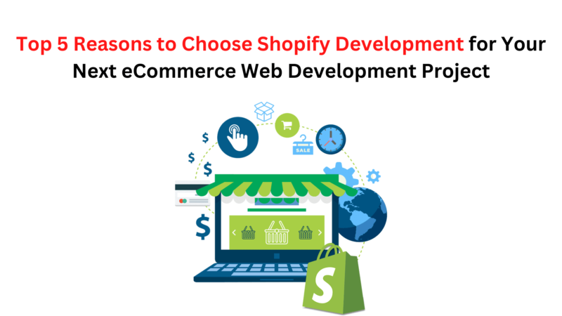 Top 5 Reasons to Choose Shopify Development for Your Next eCommerce Web Development Project