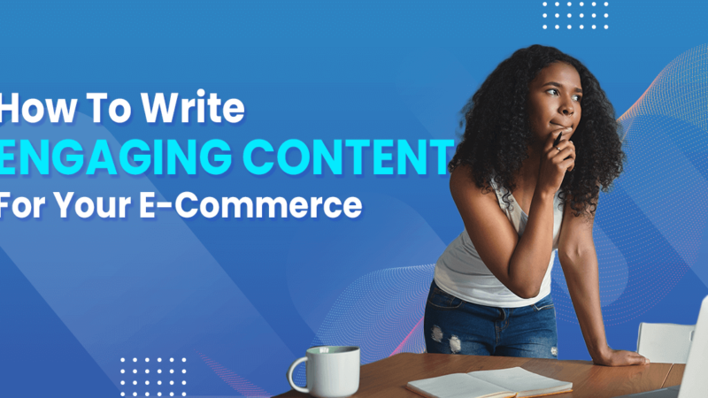 How to Write Engaging Content for Your eCommerce Website?