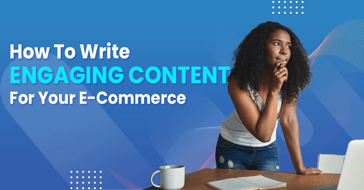 How to Write Engaging Content for Your eCommerce Website?