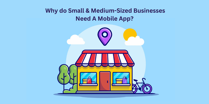 Why do Small & Medium-Sized Businesses Need Mobile Apps?
