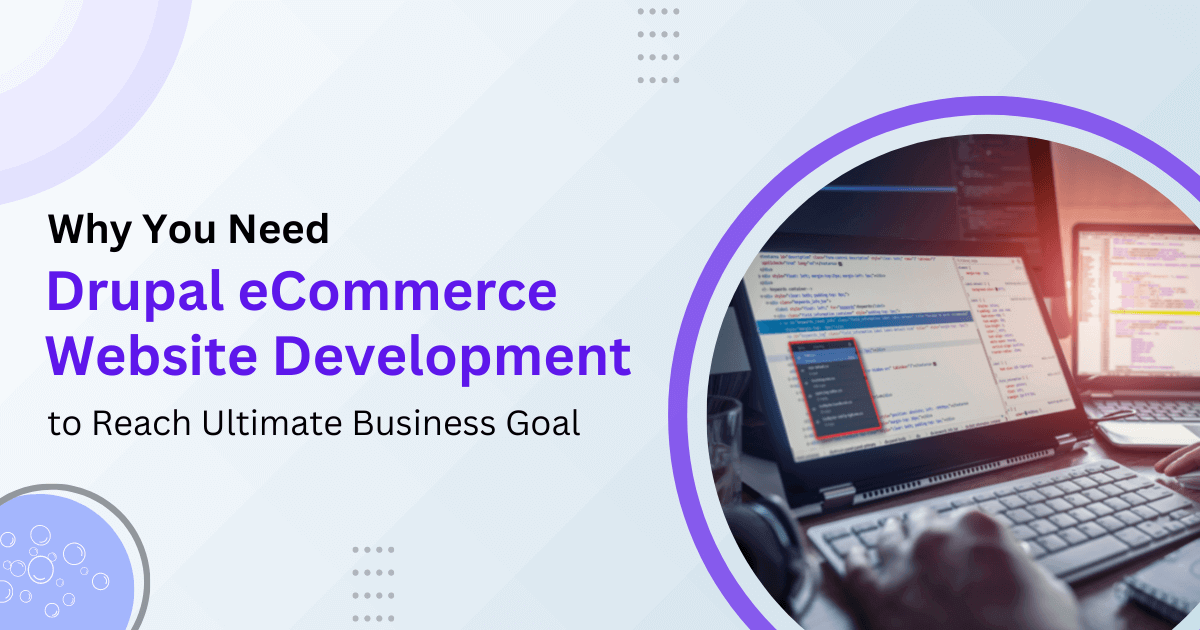Why You Need Drupal eCommerce Website Development to Reach Ultimate Business Goal