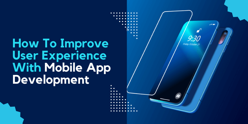 How To Improve User Experience With Mobile App Development