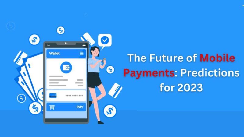 The Future of Mobile Payments: Predictions for 2023