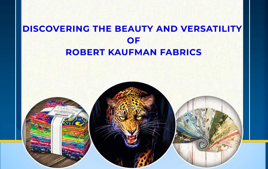 Discovering the Beauty and Versatility of Robert Kaufman Fabrics