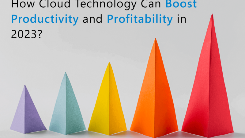 How Can Cloud Technology Boost Productivity and Profitability in 2023?