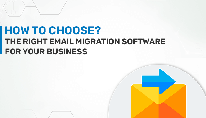 How to Choose the Right Email Migration Software for Your Business?