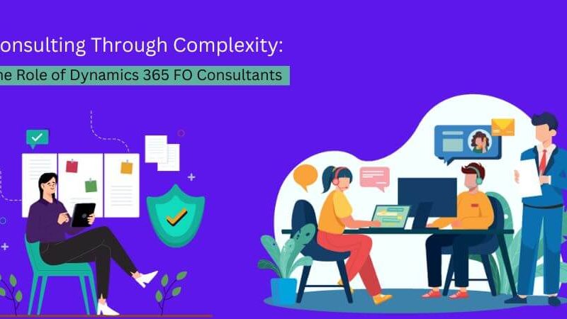 Consulting Through Complexity: The Role of Dynamics 365 FO Consultants