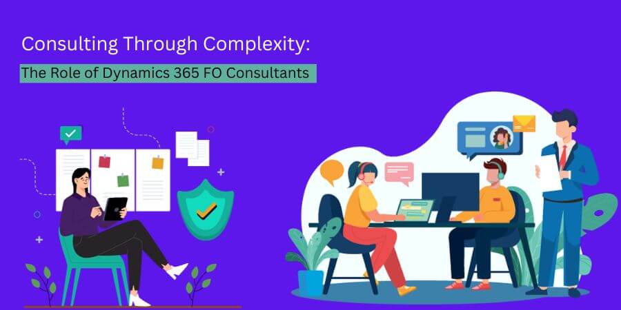 Consulting Through Complexity: The Role of Dynamics 365 FO Consultants