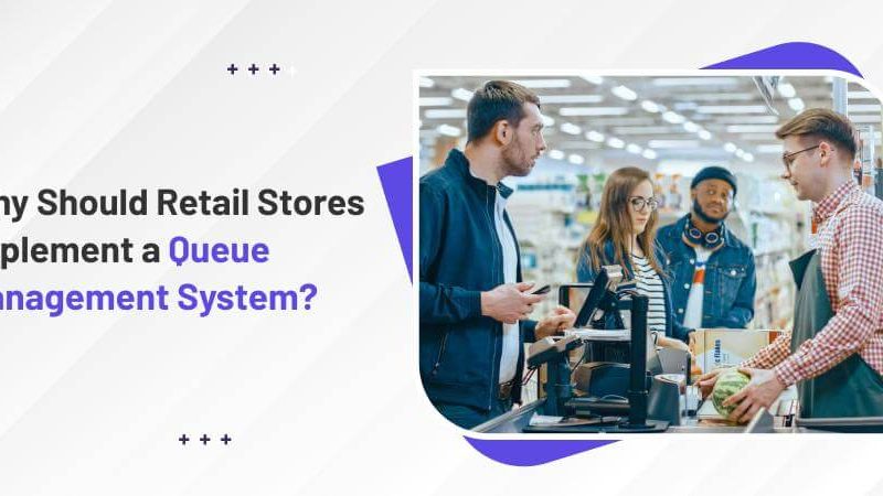 Why Should Retail Stores Implement a Queue Management System?