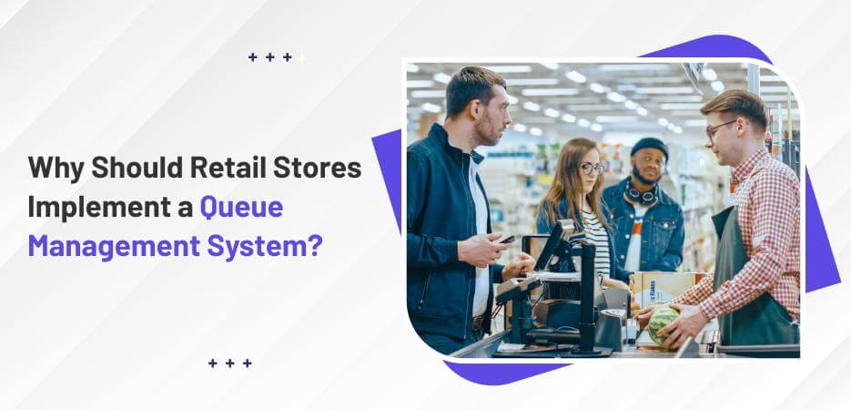 Why Should Retail Stores Implement a Queue Management System?